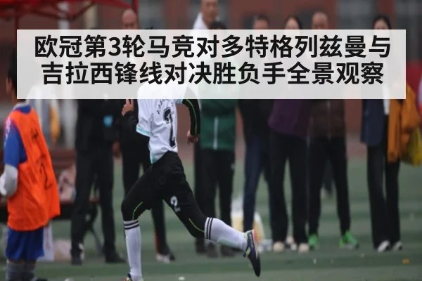 欧冠第3轮马竞对多特格列兹曼与吉拉西锋线对决胜负手全景观察 - CS:GO